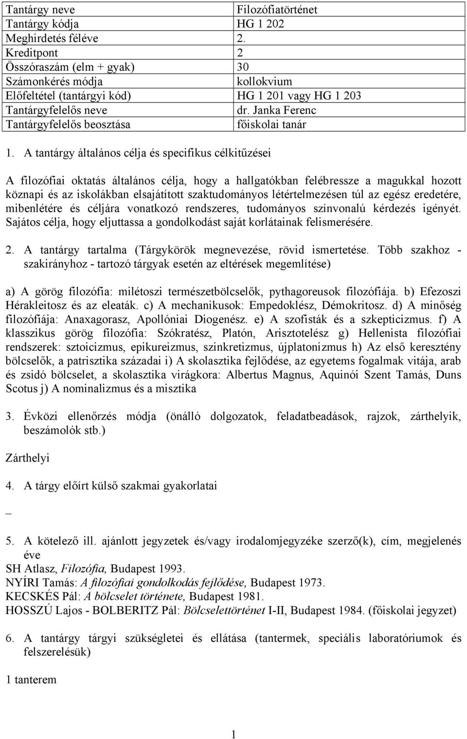 eredetére, mibenlétére és céljára vonatkozó rendszeres, tudományos színvonalú kérdezés igényét. Sajátos célja, hogy eljuttassa a gondolkodást saját korlátainak felismerésére.