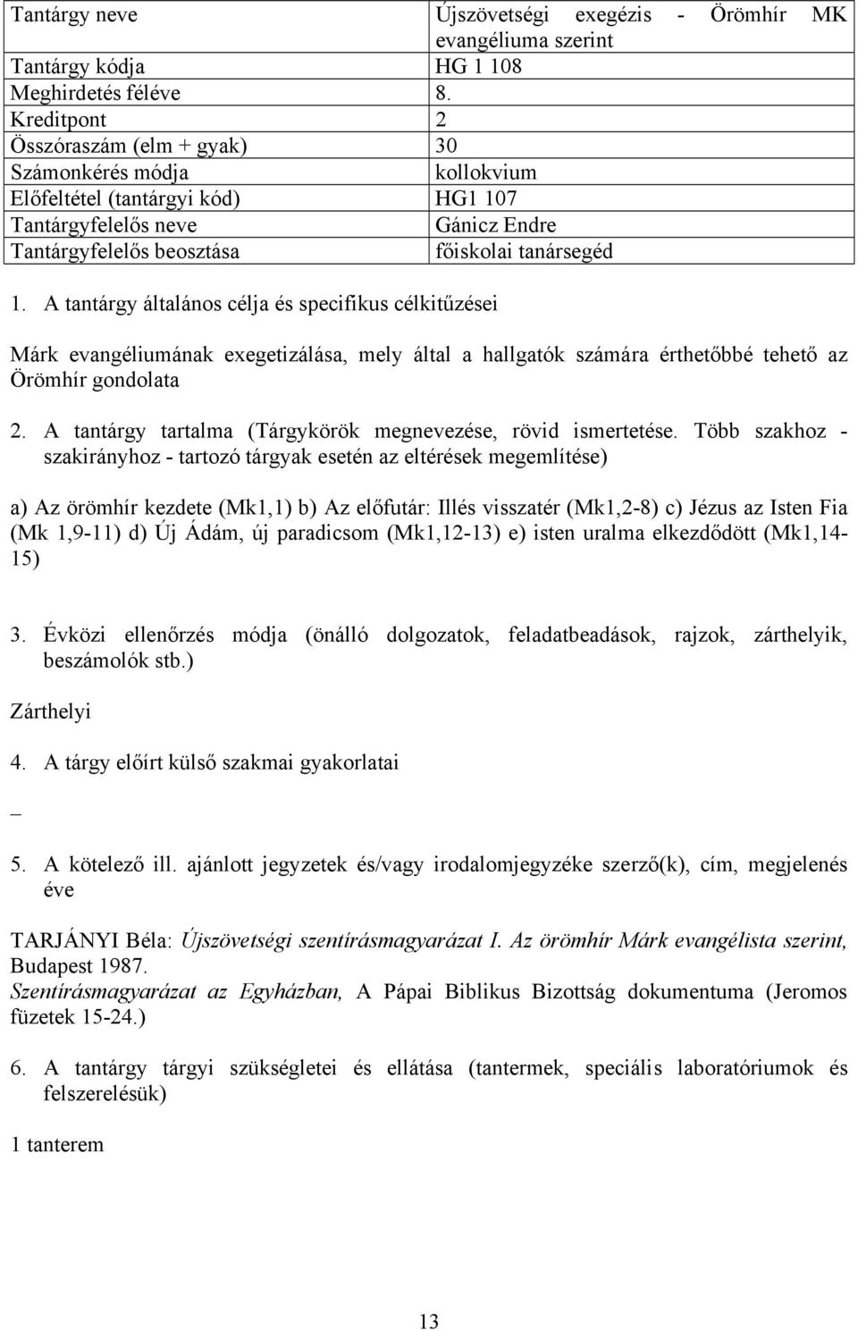 számára érthetőbbé tehető az Örömhír gondolata a) Az örömhír kezdete (Mk1,1) b) Az előfutár: Illés visszatér (Mk1,2-8) c) Jézus az Isten Fia (Mk 1,9-11) d) Új Ádám, új paradicsom