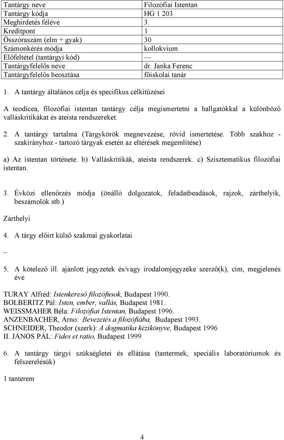 b) Valláskritikák, ateista rendszerek. c) Szisztematikus filozófiai istentan. Zárthelyi TURAY Alfréd: Istenkereső filozófusok, Budapest 1990.