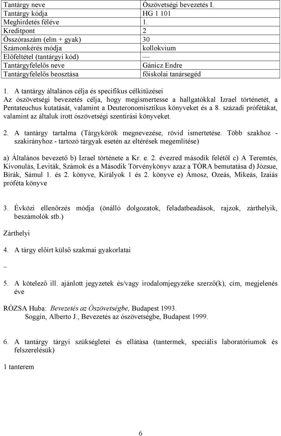 a Pentateuchus kutatását, valamint a Deuteronomisztikus könyveket és a 8. századi prófétákat, valamint az általuk írott ószövetségi szentírási könyveket.