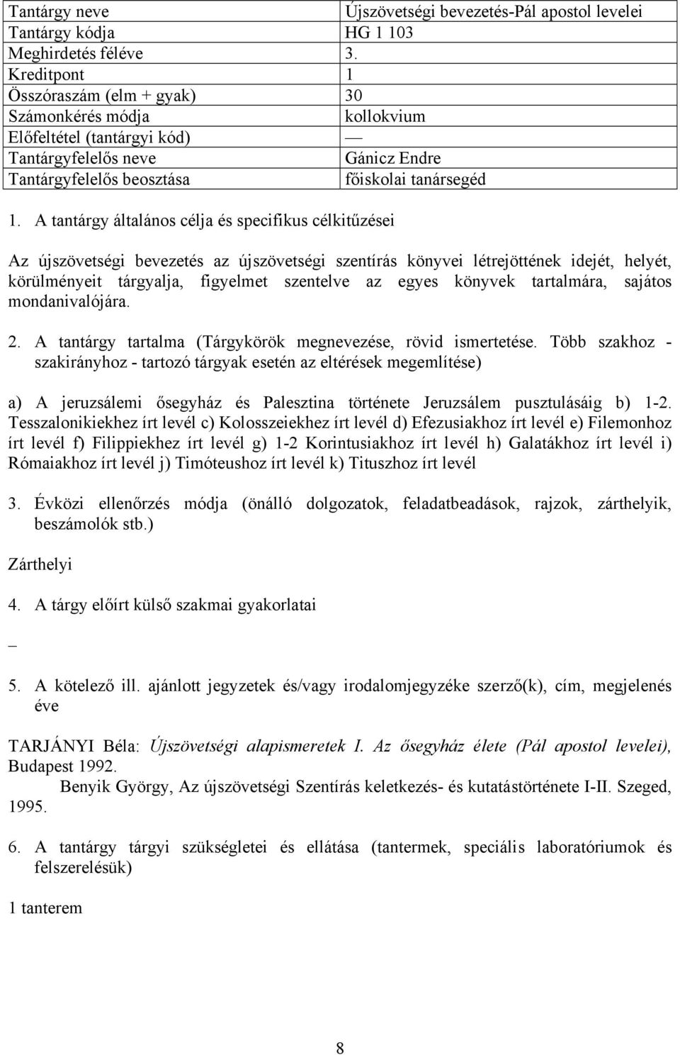 helyét, körülményeit tárgyalja, figyelmet szentelve az egyes könyvek tartalmára, sajátos mondanivalójára. a) A jeruzsálemi ősegyház és Palesztina története Jeruzsálem pusztulásáig b) 1-2.