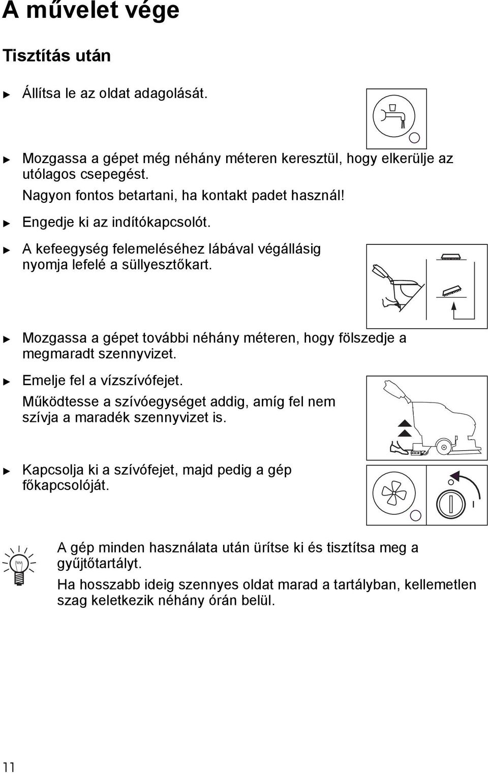 Mozgassa a gépe ovábbi néhány méeren, hogy fölszedje a megmarad szennyvize. Emelje fel a vízszívófeje.