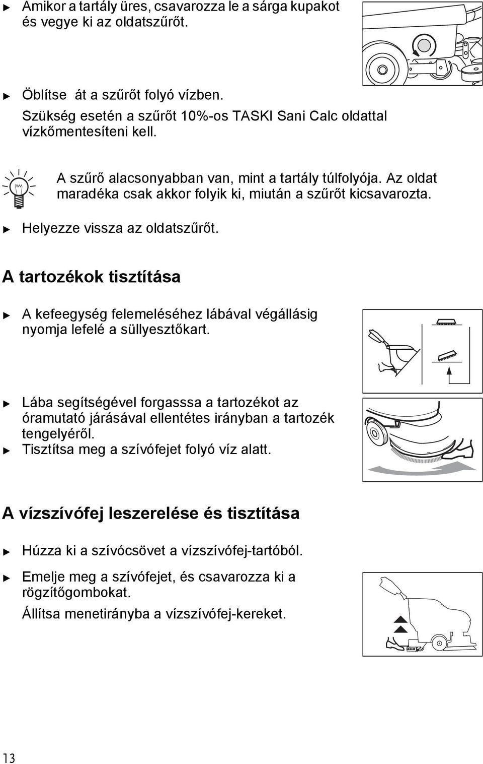 A arozékok iszíása A kefeegység felemeléséhez lábával végállásig nyomja lefelé a süllyeszőkar.