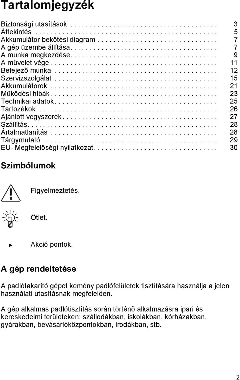 ......................................... 15 Akkumuláorok........................................... 21 Működési hibák........................................... 23 Technikai adaok.......................................... 25 Tarozékok.