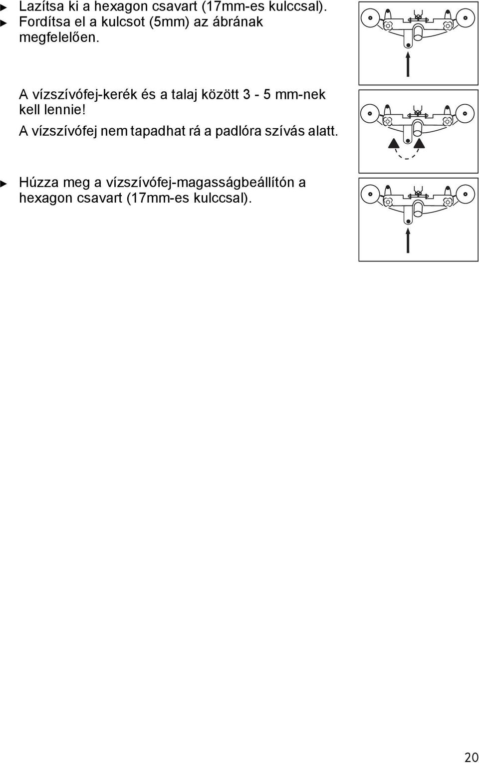 A vízszívófej-kerék és a alaj közö 3-5 mm-nek kell lennie!