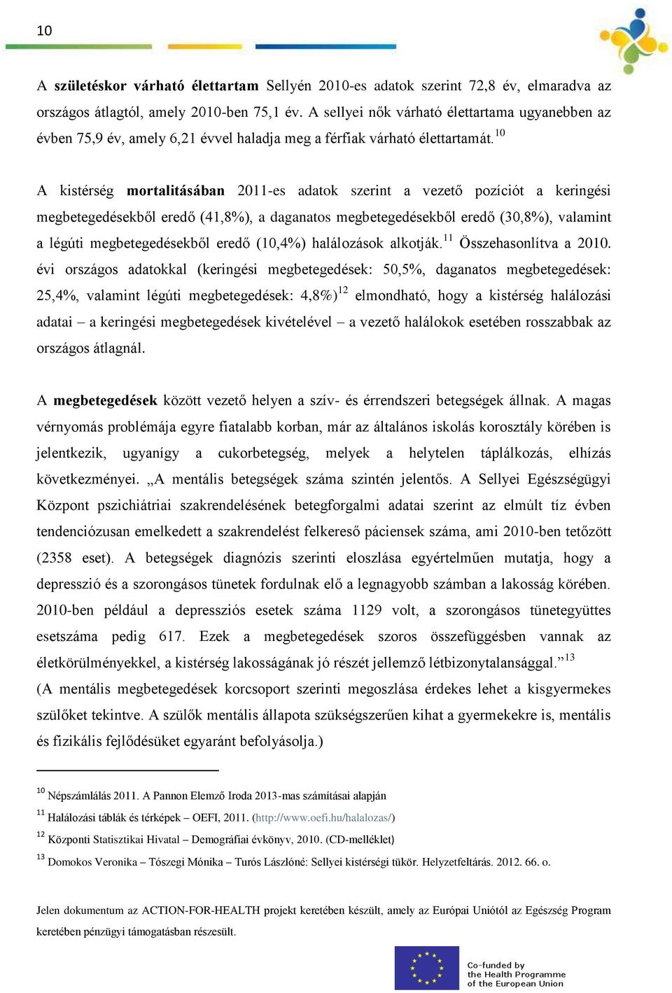 10 A kistérség mortalitásában 2011-es adatok szerint a vezető pozíciót a keringési megbetegedésekből eredő (41,8%), a daganatos megbetegedésekből eredő (30,8%), valamint a légúti megbetegedésekből