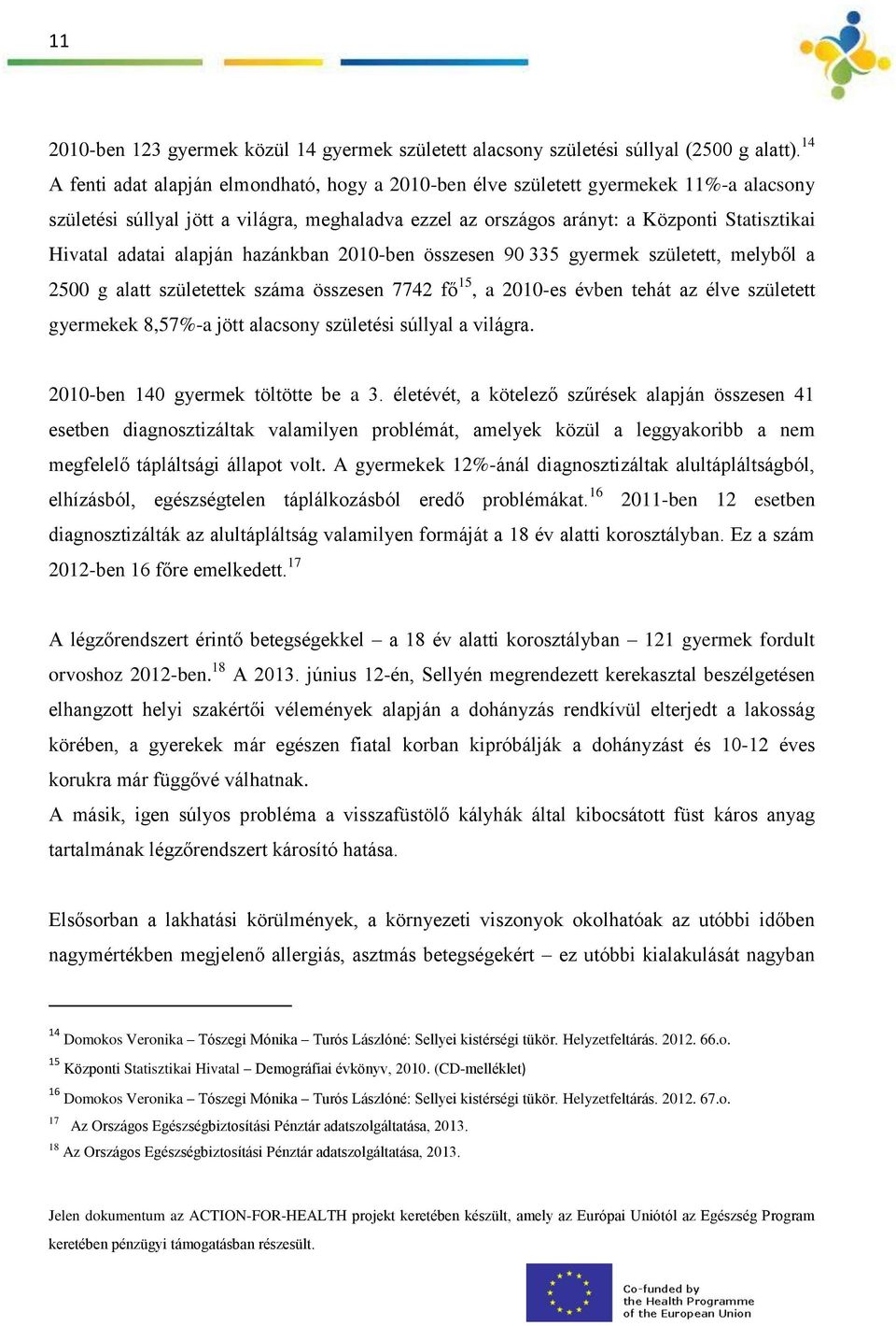 adatai alapján hazánkban 2010-ben összesen 90 335 gyermek született, melyből a 2500 g alatt születettek száma összesen 7742 fő 15, a 2010-es évben tehát az élve született gyermekek 8,57%-a jött