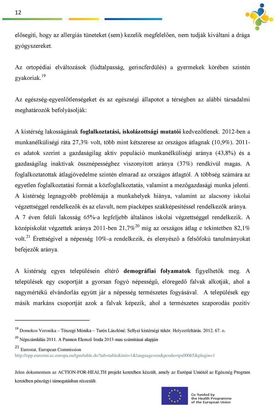 19 Az egészség-egyenlőtlenségeket és az egészségi állapotot a térségben az alábbi társadalmi meghatározók befolyásolják: A kistérség lakosságának foglalkoztatási, iskolázottsági mutatói kedvezőtlenek.