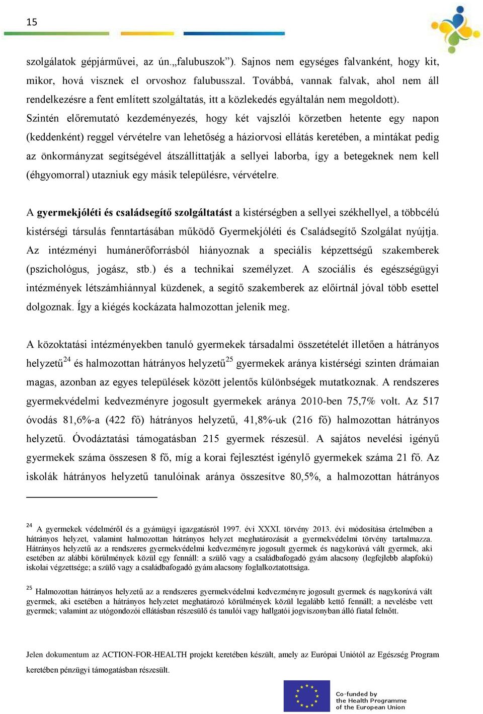 Szintén előremutató kezdeményezés, hogy két vajszlói körzetben hetente egy napon (keddenként) reggel vérvételre van lehetőség a háziorvosi ellátás keretében, a mintákat pedig az önkormányzat