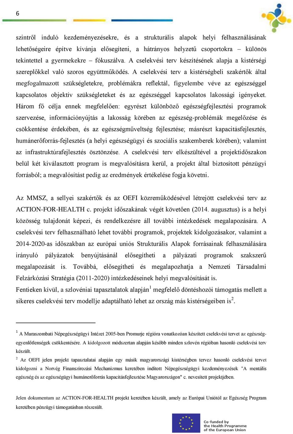 A cselekvési terv a kistérségbeli szakértők által megfogalmazott szükségletekre, problémákra reflektál, figyelembe véve az egészséggel kapcsolatos objektív szükségleteket és az egészséggel