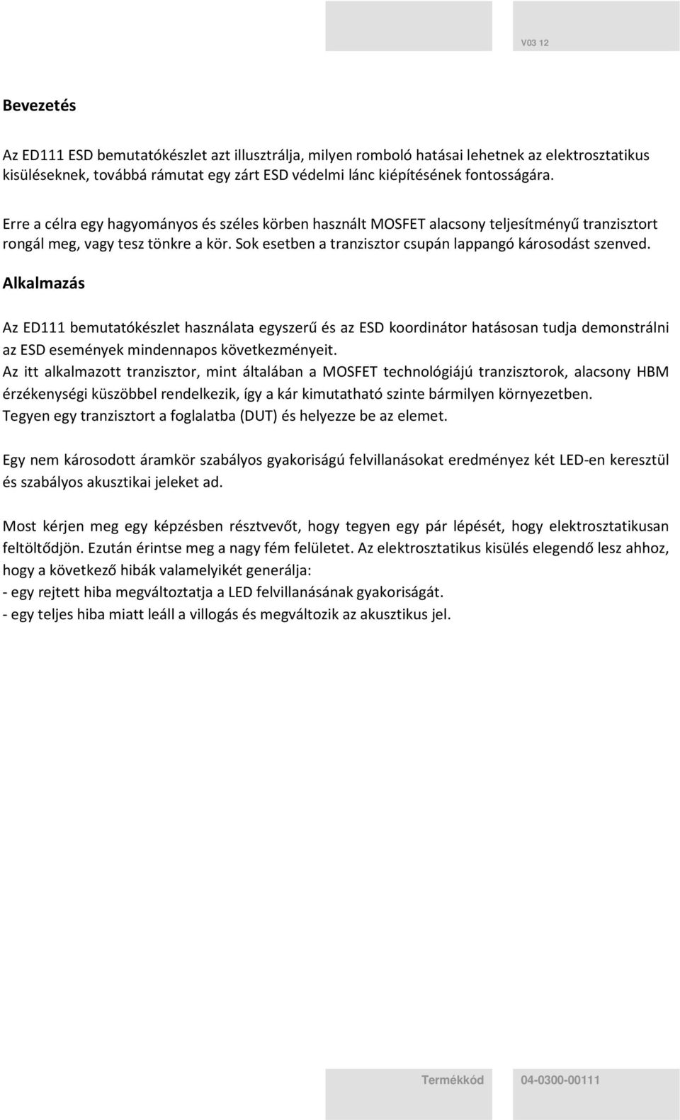 Alkalmazás Az ED111 bemutatókészlet használata egyszerű és az ESD koordinátor hatásosan tudja demonstrálni az ESD események mindennapos következményeit.