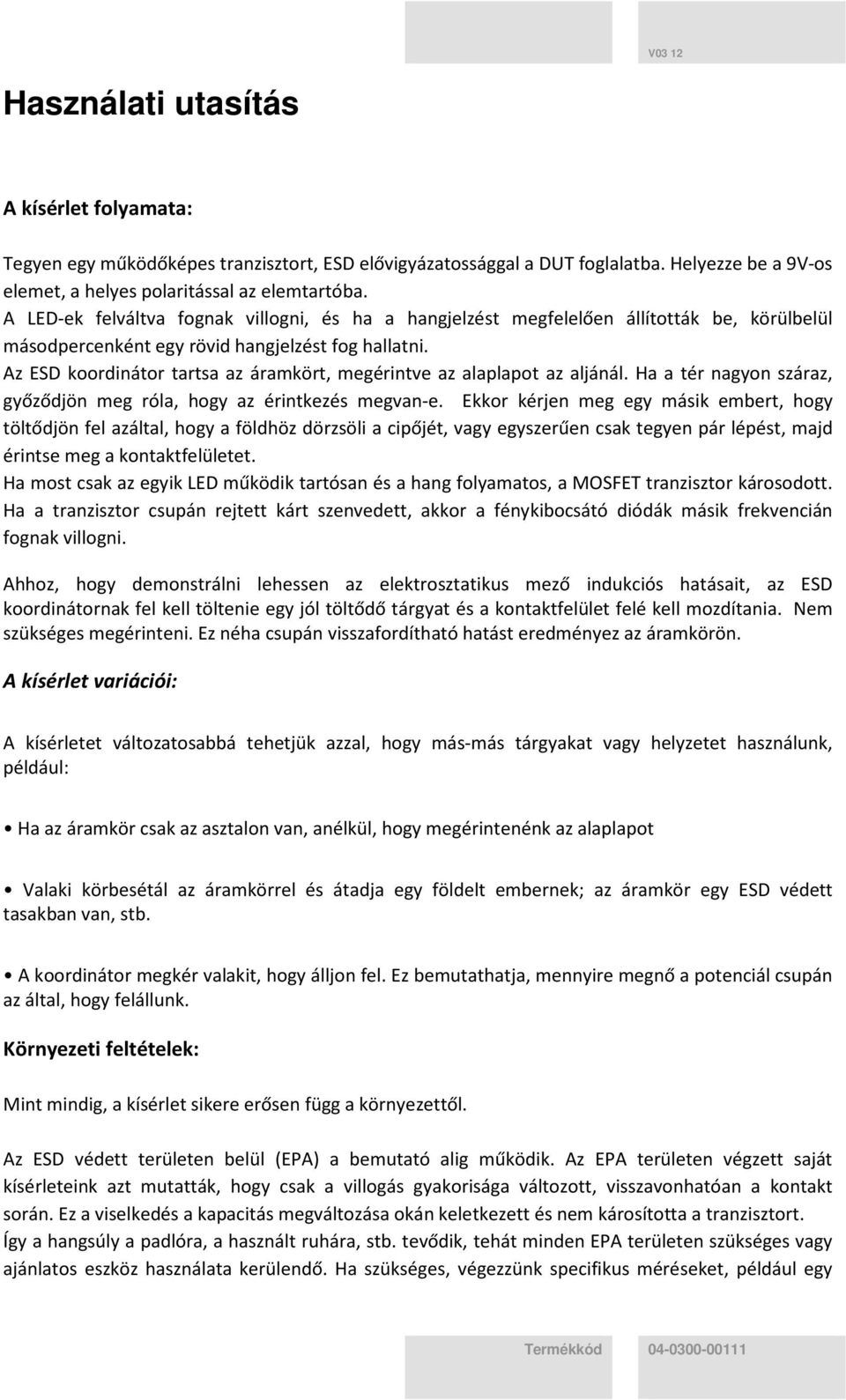 Az ESD koordinátor tartsa az áramkört, megérintve az alaplapot az aljánál. Ha a tér nagyon száraz, győződjön meg róla, hogy az érintkezés megvan-e.