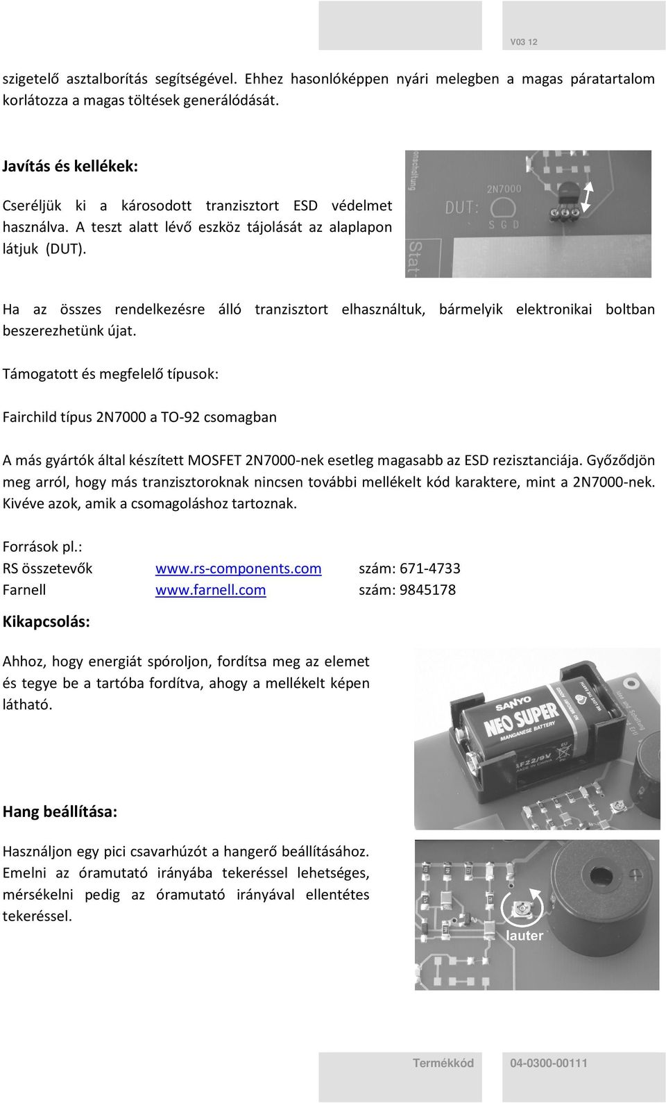 Ha az összes rendelkezésre álló tranzisztort elhasználtuk, bármelyik elektronikai boltban beszerezhetünk újat.