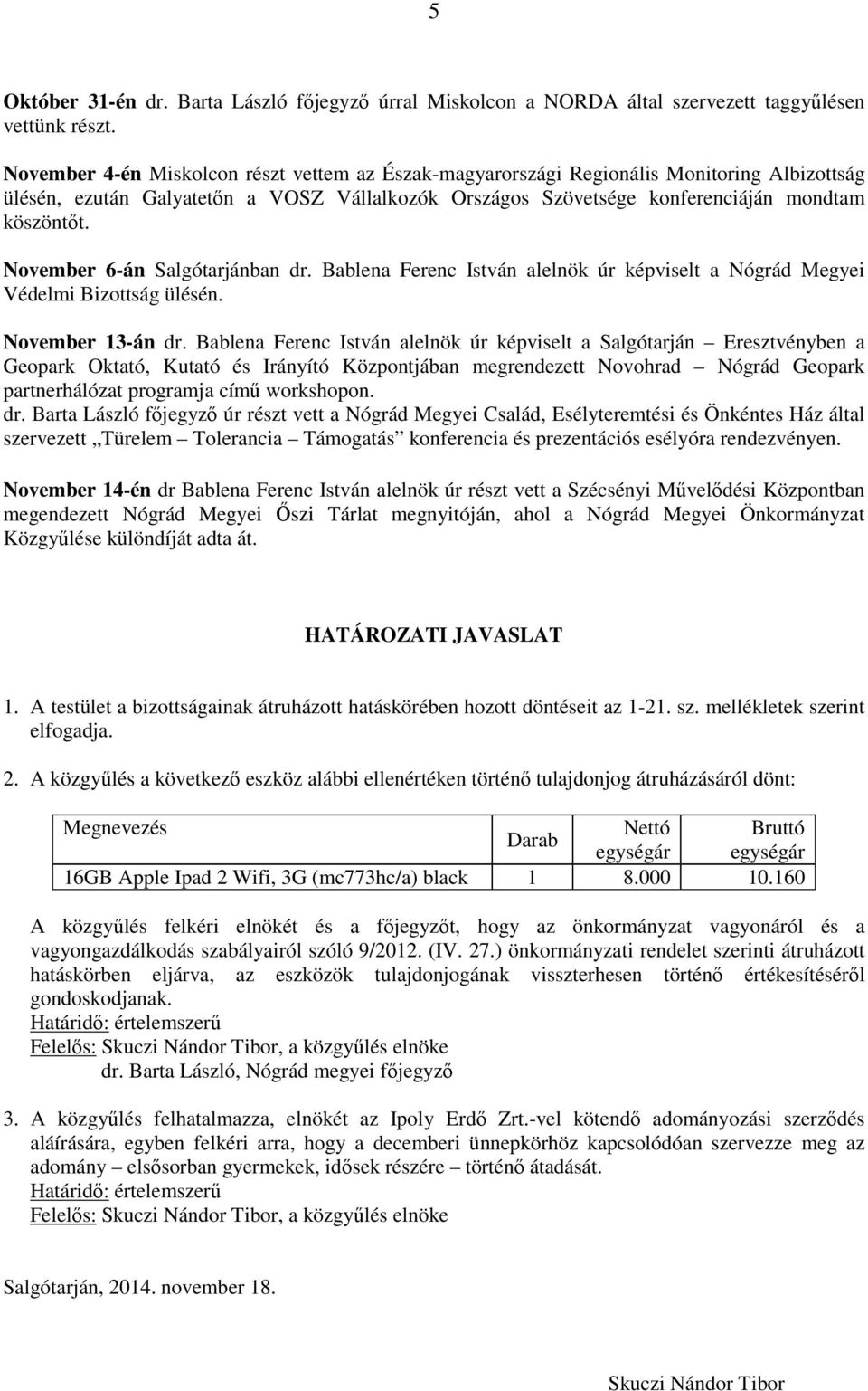 November 6-án Salgótarjánban dr. Bablena Ferenc István alelnök úr képviselt a Nógrád Megyei Védelmi Bizottság ülésén. November 13-án dr.