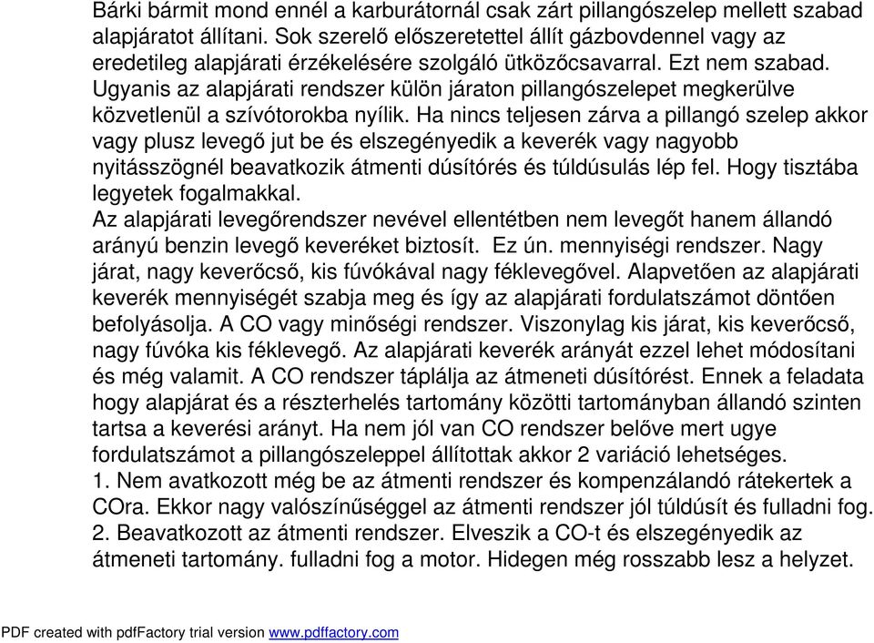 Ugyanis az alapjárati rendszer külön járaton pillangószelepet megkerülve közvetlenül a szívótorokba nyílik.