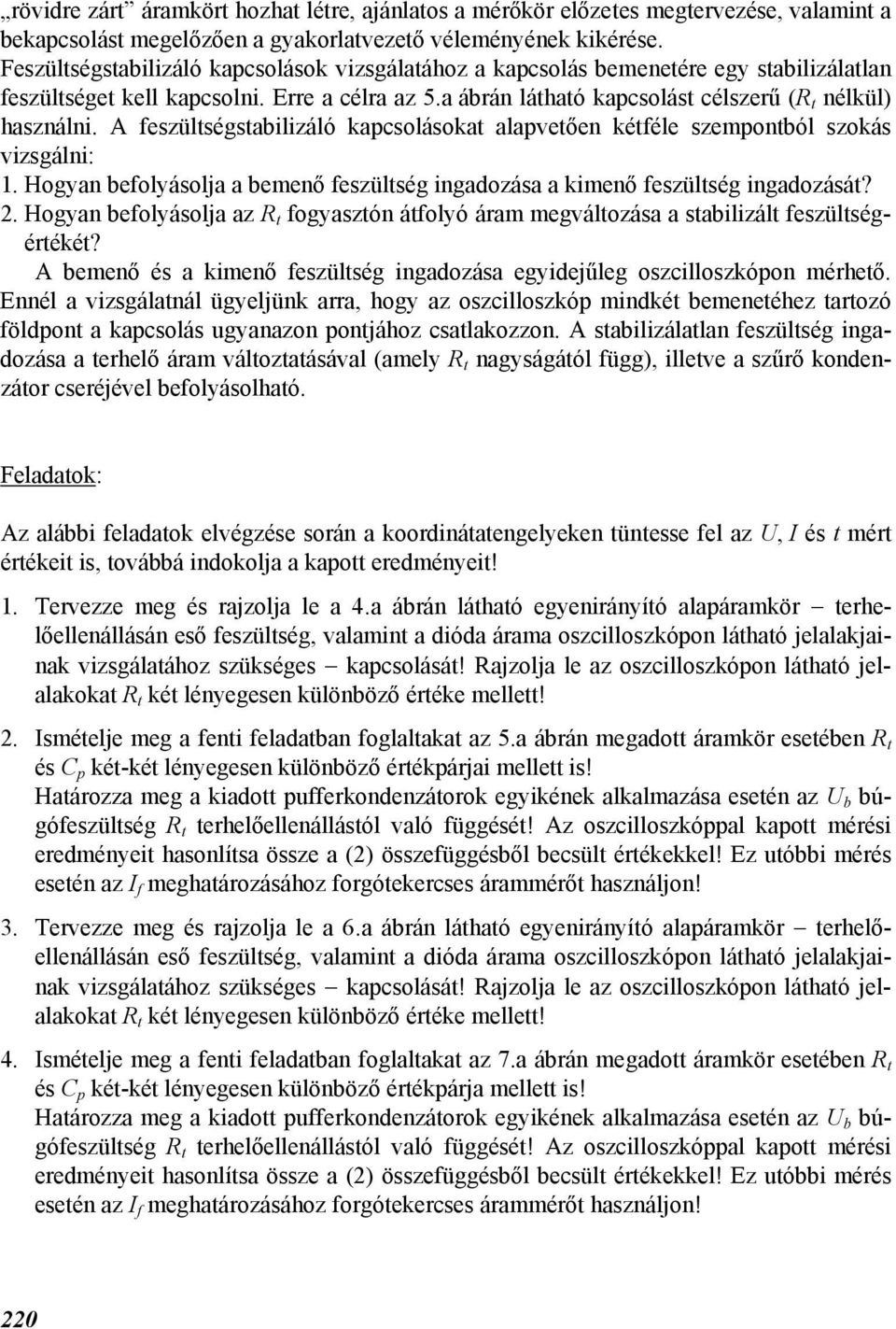 A feszülségsilizáló kpcsolások lpveően kéféle szemponól szokás vizsgálni: 1. Hogyn efolyásolj emenő feszülség ingdozás kimenő feszülség ingdozásá? 2.