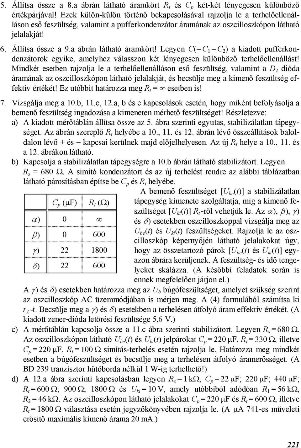 Legyen C(= C 1 = C 2 ) kido pufferkondenzáorok egyike, melyhez válsszon ké lényegesen különöző erhelőellenállás!