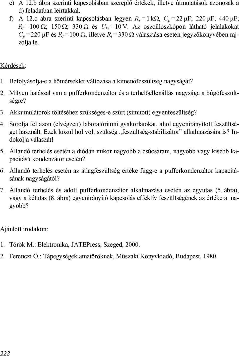 3. Akkumuláorok öléséhez szükséges-e szűr (simío) egyenfeszülség? 4. Sorolj fel zon (elvégze) loróriumi gykorlok, hol egyenirányío feszülsége hsznál.