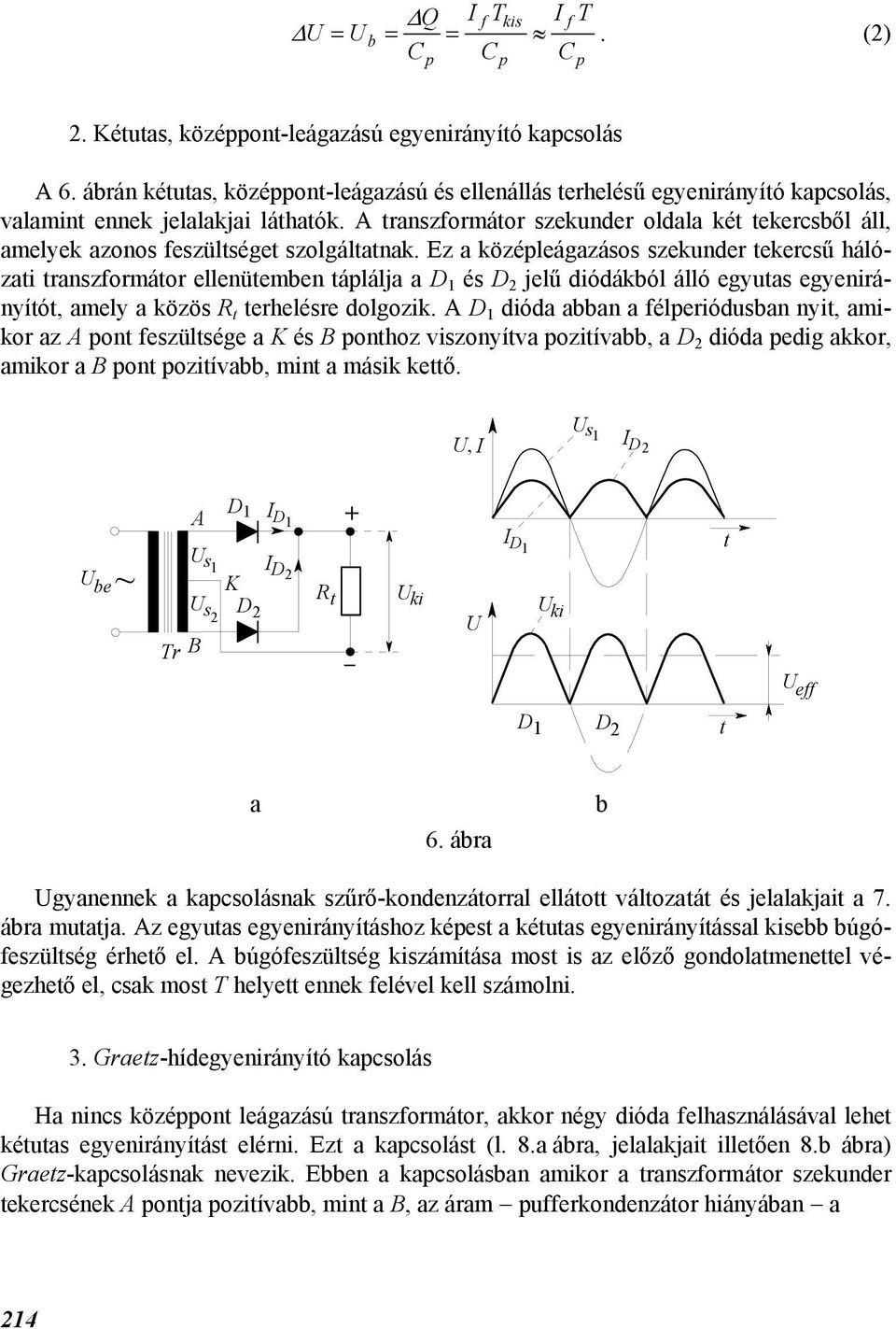 Ez középleágzásos szekunder ekercsű hálózi rnszformáor ellenüemen áplálj és D 2 jelű diódákól álló egyus egyenirányíó, mely közös erhelésre dolgozik.