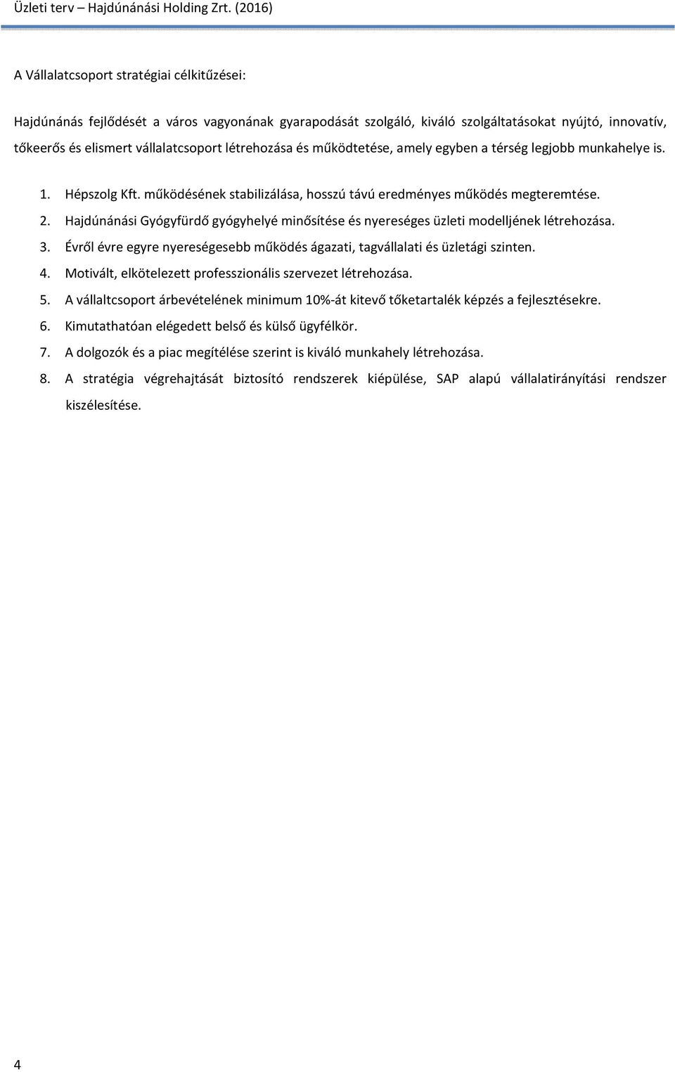 Hajdúnánási Gyógyfürdő gyógyhelyé minősítése és nyereséges üzleti modelljének létrehozása. 3. Évről évre egyre nyereségesebb működés ágazati, tagvállalati és üzletági szinten. 4.