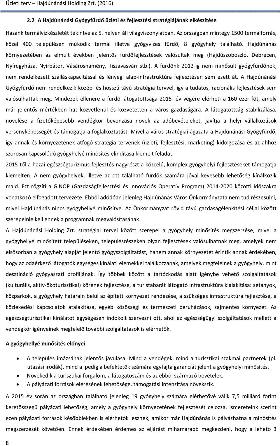 Hajdúnánás környezetében az elmúlt években jelentős fürdőfejlesztések valósultak meg (Hajdúszoboszló, Debrecen, Nyíregyháza, Nyírbátor, Vásárosnamény, Tiszavasvári stb.).