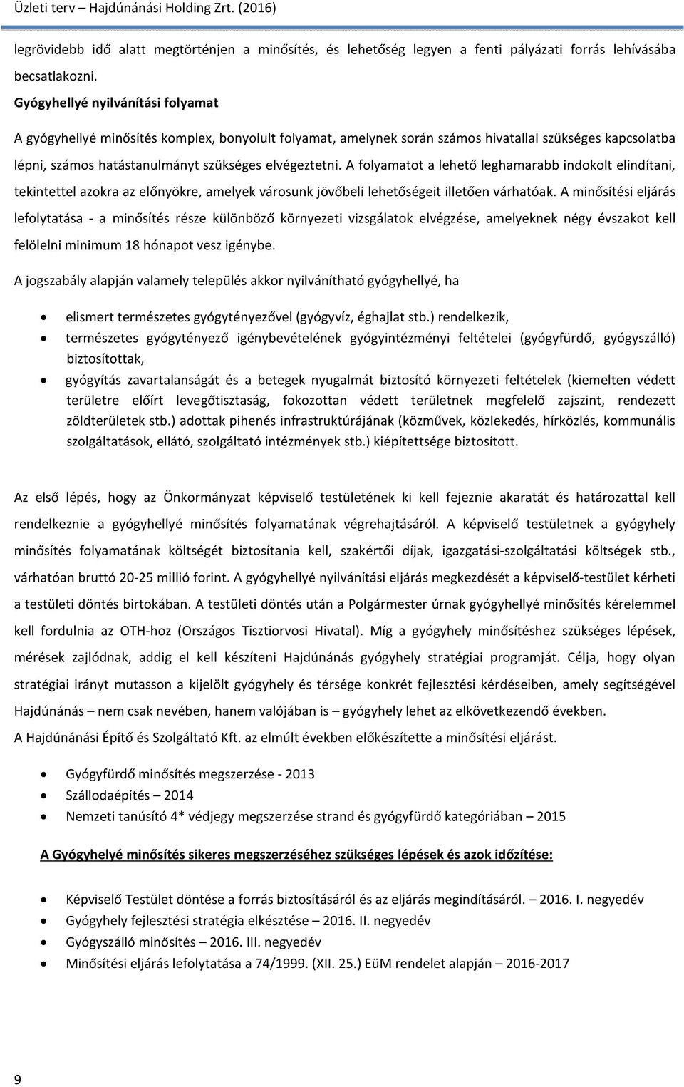 A folyamatot a lehető leghamarabb indokolt elindítani, tekintettel azokra az előnyökre, amelyek városunk jövőbeli lehetőségeit illetően várhatóak.