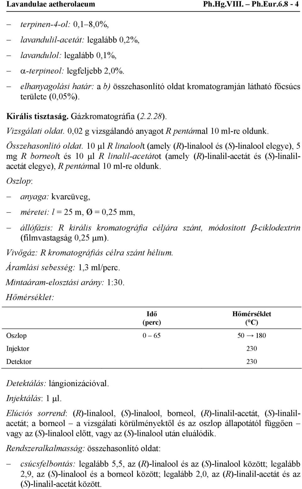 0,02 g vizsgálandó anyagot R pentánnal 10 ml-re oldunk. Összehasonlító oldat.