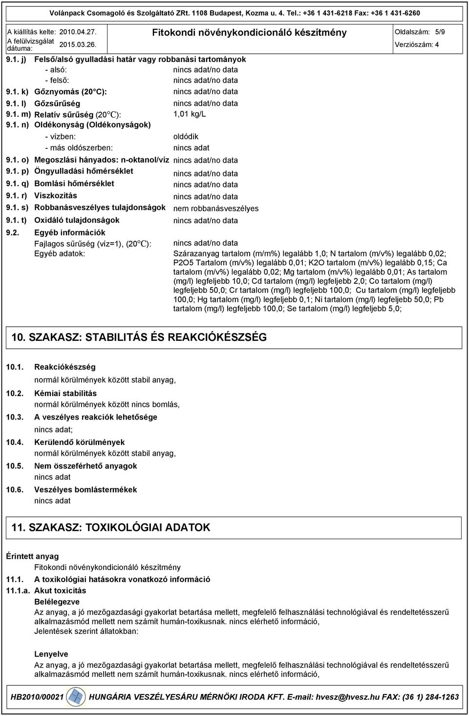 1. p) Öngyulladási hőmérséklet /no data 9.1. q) Bomlási hőmérséklet /no data 9.1. r) Viszkozitás /no data 9.1. s) Robbanásveszélyes tulajdonságok nem robbanásveszélyes 9.1. t) Oxidáló tulajdonságok /no data 9.