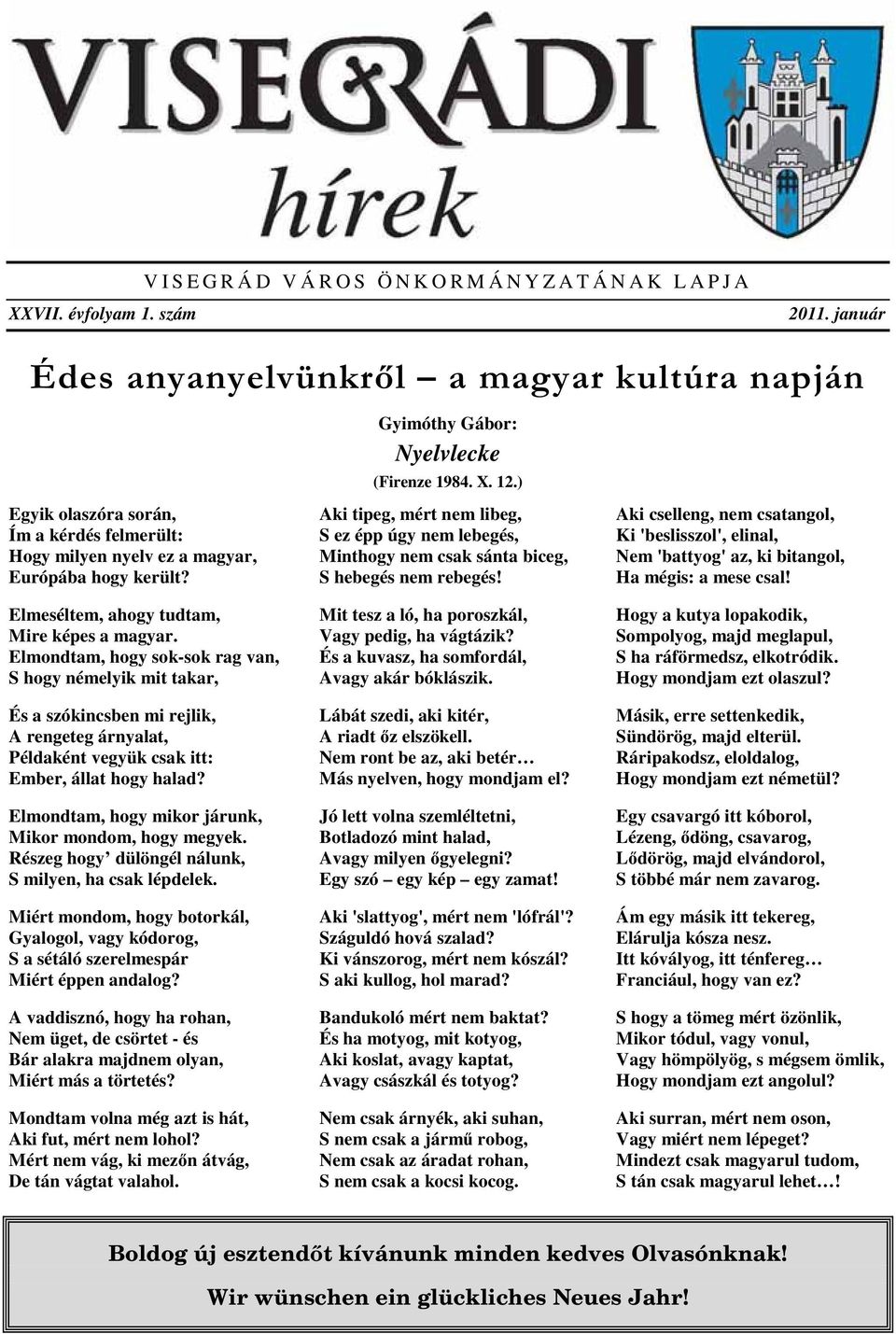 Elmondtam, hogy sok-sok rag van, S hogy némelyik mit takar, És a szókincsben mi rejlik, A rengeteg árnyalat, Példaként vegyük csak itt: Ember, állat hogy halad?