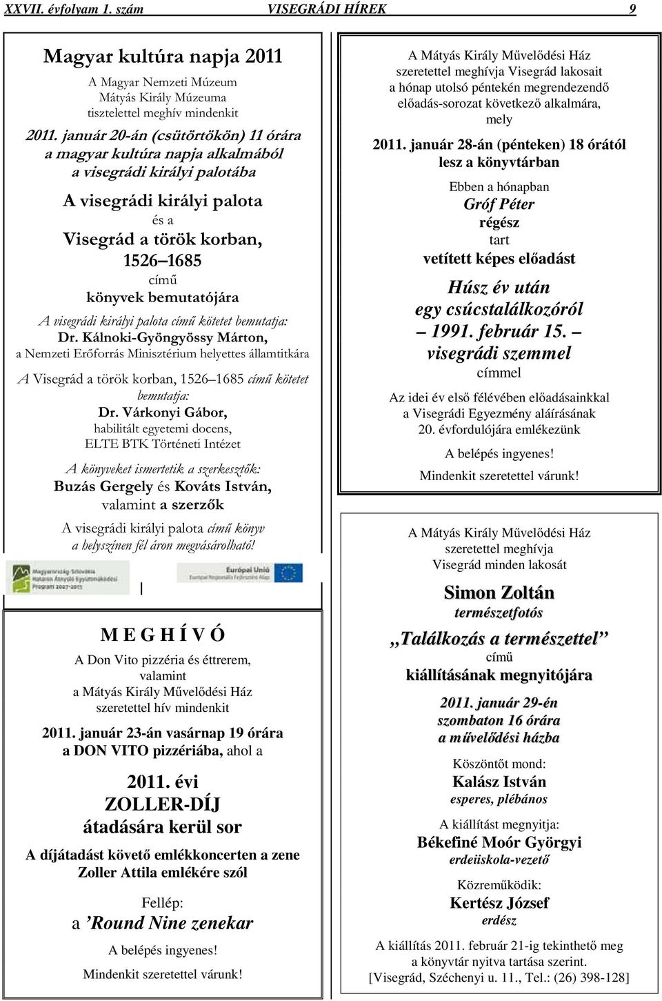 évi ZOLLER-DÍJ átadására kerül sor A díjátadást követ emlékkoncerten a zene Zoller Attila emlékére szól Fellép: a Round Nine zenekar A belépés ingyenes! Mindenkit szeretettel várunk!