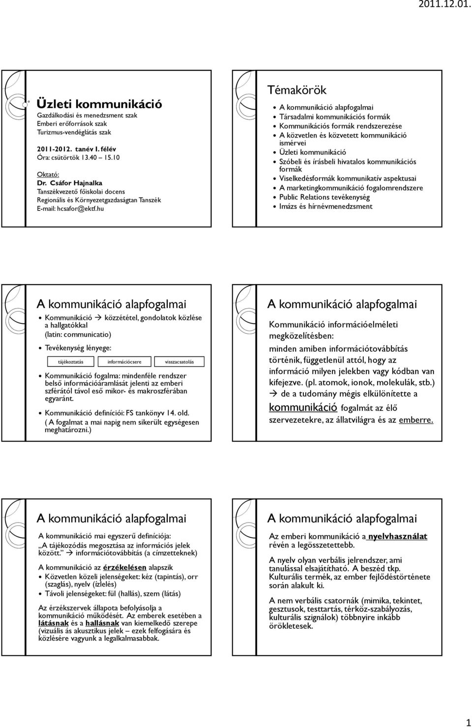 hu Témakörök Társadalmi kommunikációs formák A közvetlen és közvetett kommunikáció ismérvei Üzleti kommunikáció Szóbeli és írásbeli hivatalos kommunikációs formák Viselkedésformák kommunikatív