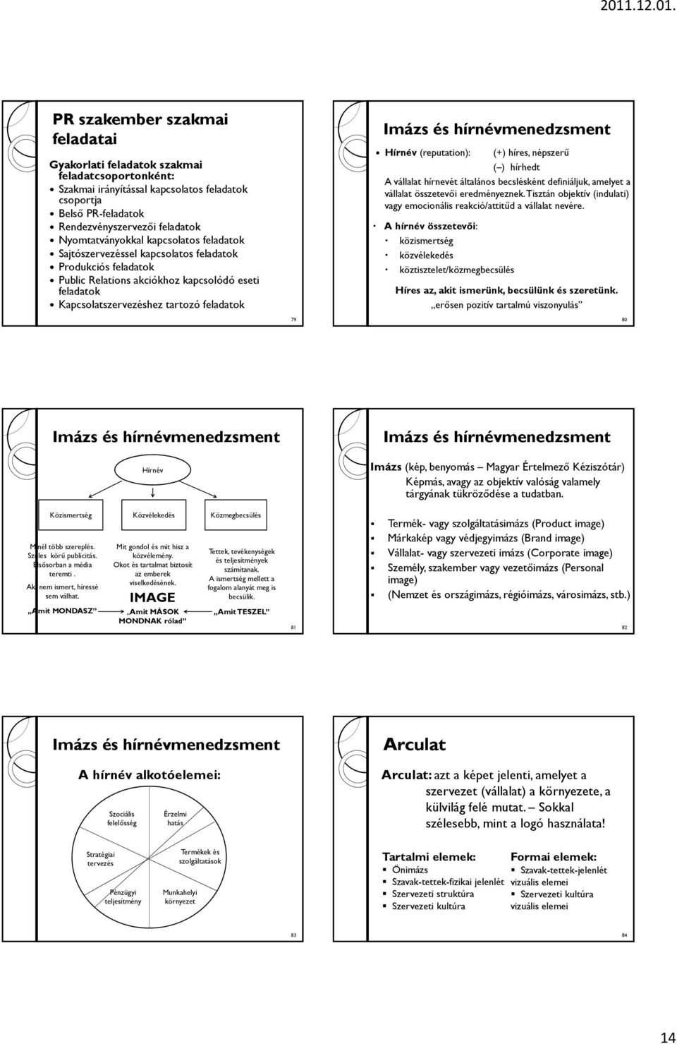 és hírnévmenedzsment Hírnév (reputation): (+) híres, népszerű ( ) hírhedt A vállalat hírnevét általános becslésként definiáljuk, amelyet a vállalat összetevői eredményeznek.