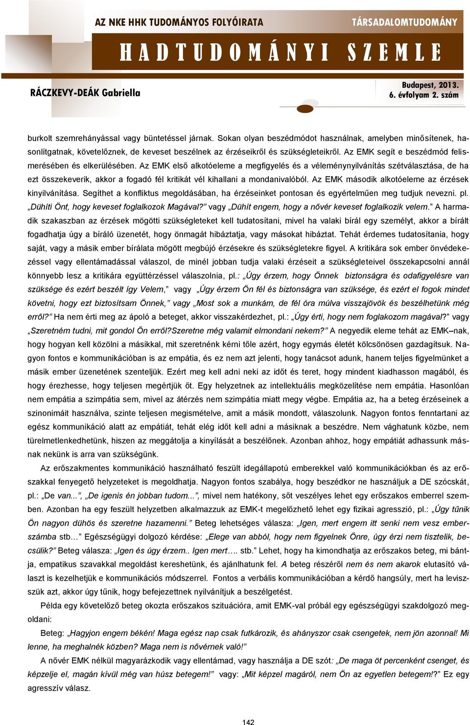 Az EMK első alkotóeleme a megfigyelés és a véleménynyilvánítás szétválasztása, de ha ezt összekeverik, akkor a fogadó fél kritikát vél kihallani a mondanivalóból.