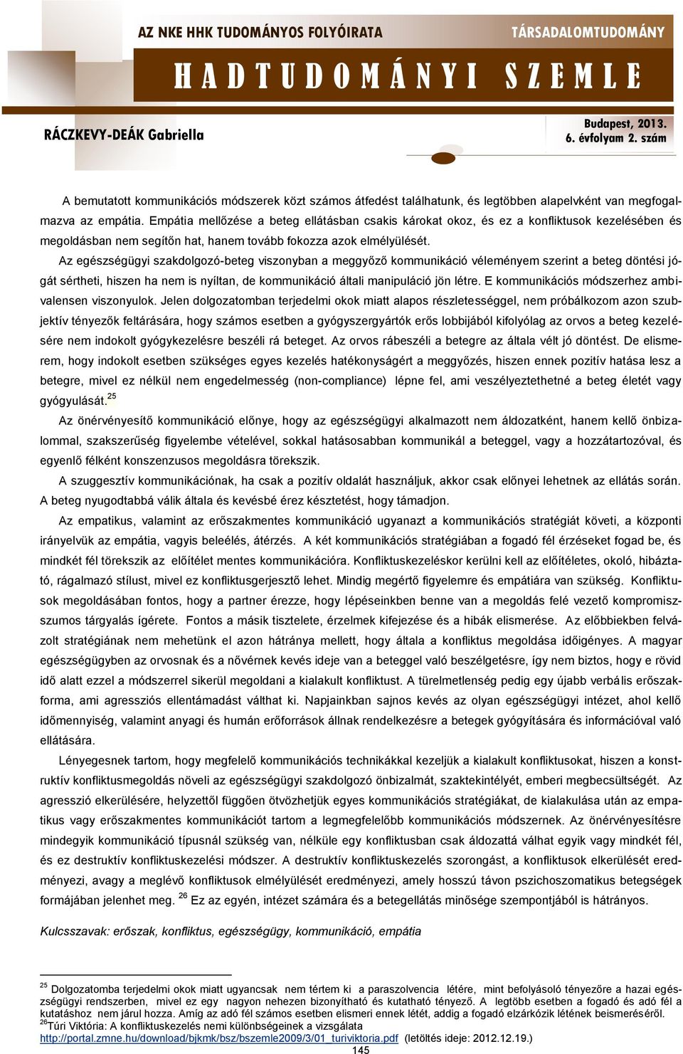 Az egészségügyi szakdolgozó-beteg viszonyban a meggyőző kommunikáció véleményem szerint a beteg döntési jógát sértheti, hiszen ha nem is nyíltan, de kommunikáció általi manipuláció jön létre.