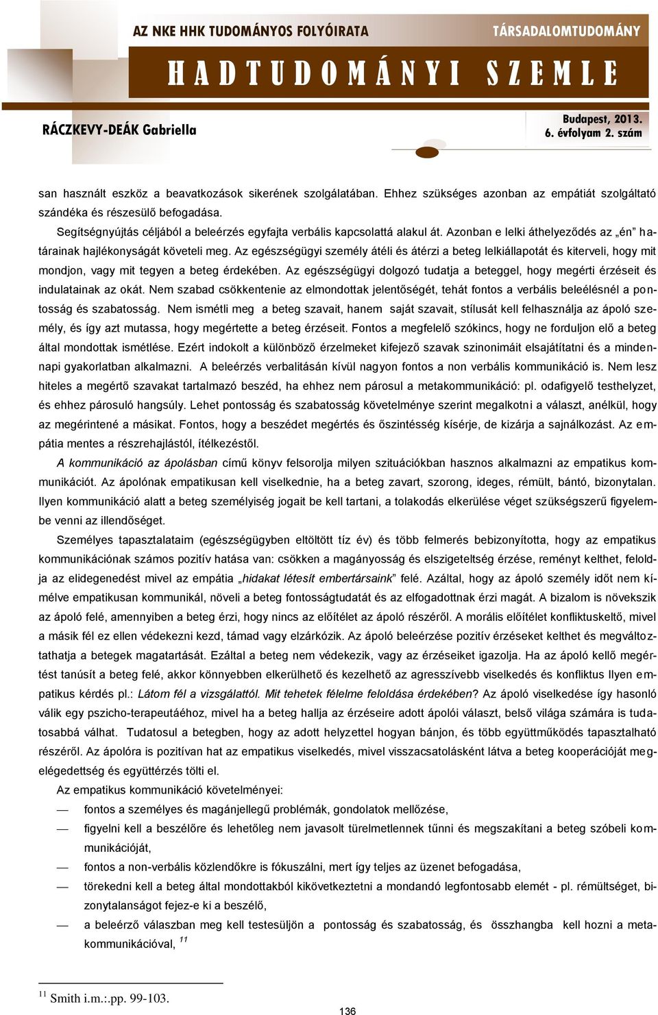 Az egészségügyi személy átéli és átérzi a beteg lelkiállapotát és kiterveli, hogy mit mondjon, vagy mit tegyen a beteg érdekében.