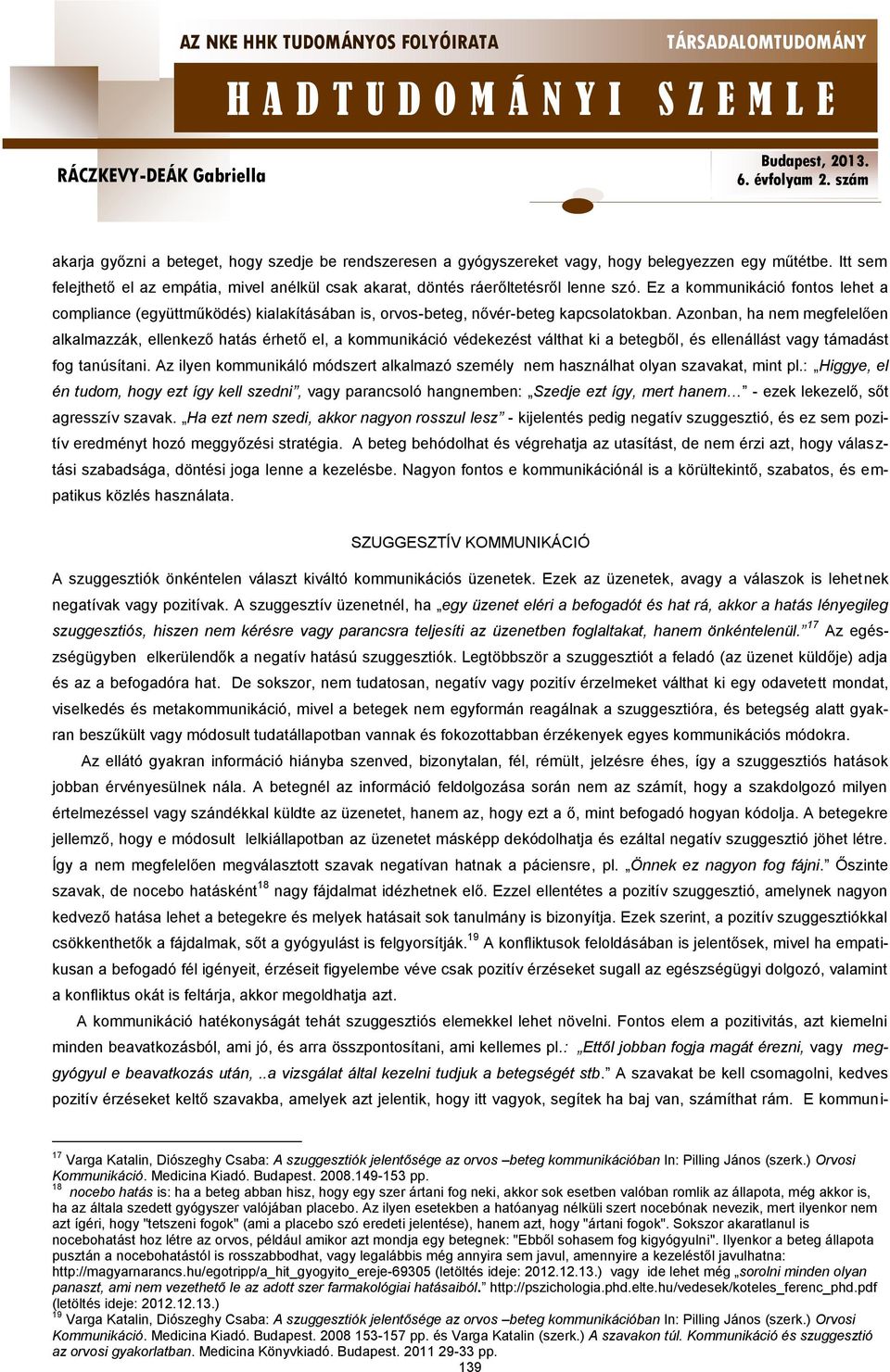 Azonban, ha nem megfelelően alkalmazzák, ellenkező hatás érhető el, a kommunikáció védekezést válthat ki a betegből, és ellenállást vagy támadást fog tanúsítani.