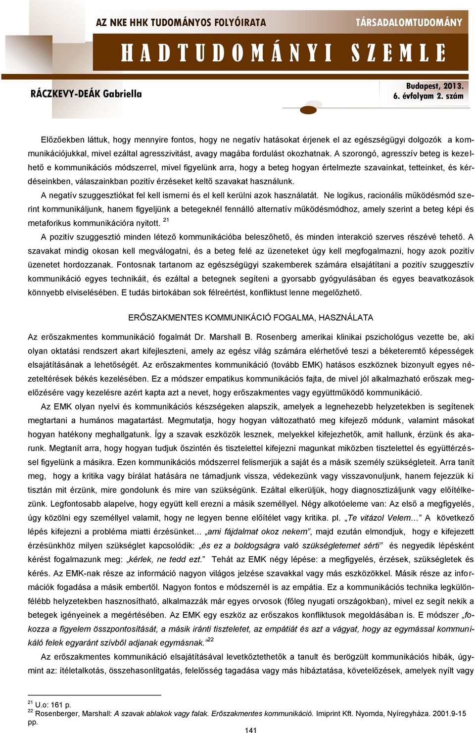 keltő szavakat használunk. A negatív szuggesztiókat fel kell ismerni és el kell kerülni azok használatát.