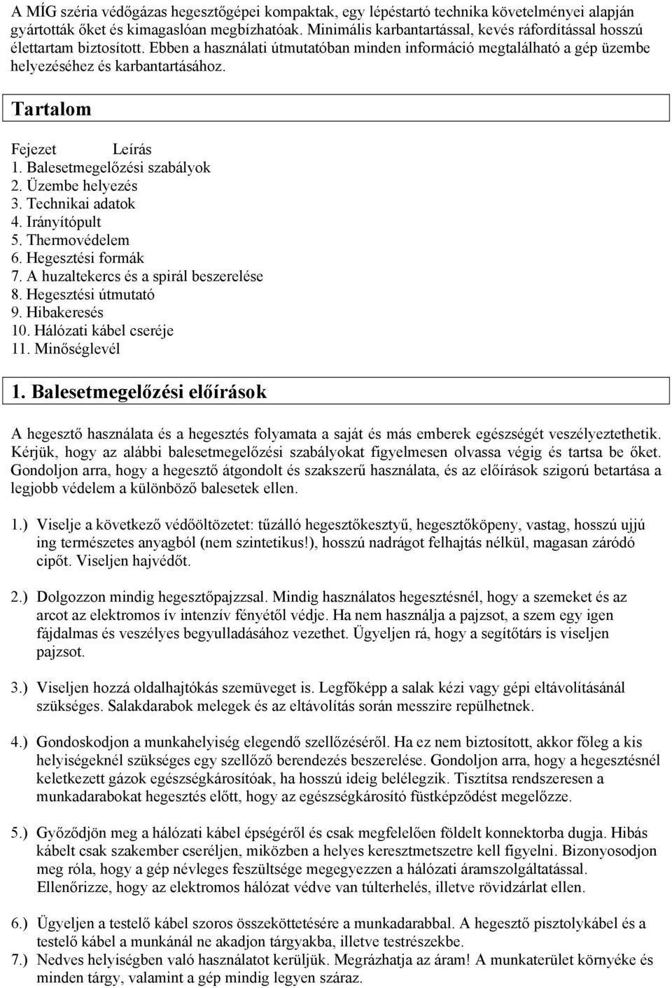 Tartalom Fejezet Leírás 1. Balesetmegelőzési szabályok 2. Üzembe helyezés 3. Technikai adatok 4. Irányítópult 5. Thermovédelem 6. Hegesztési formák 7. A huzaltekercs és a spirál beszerelése 8.