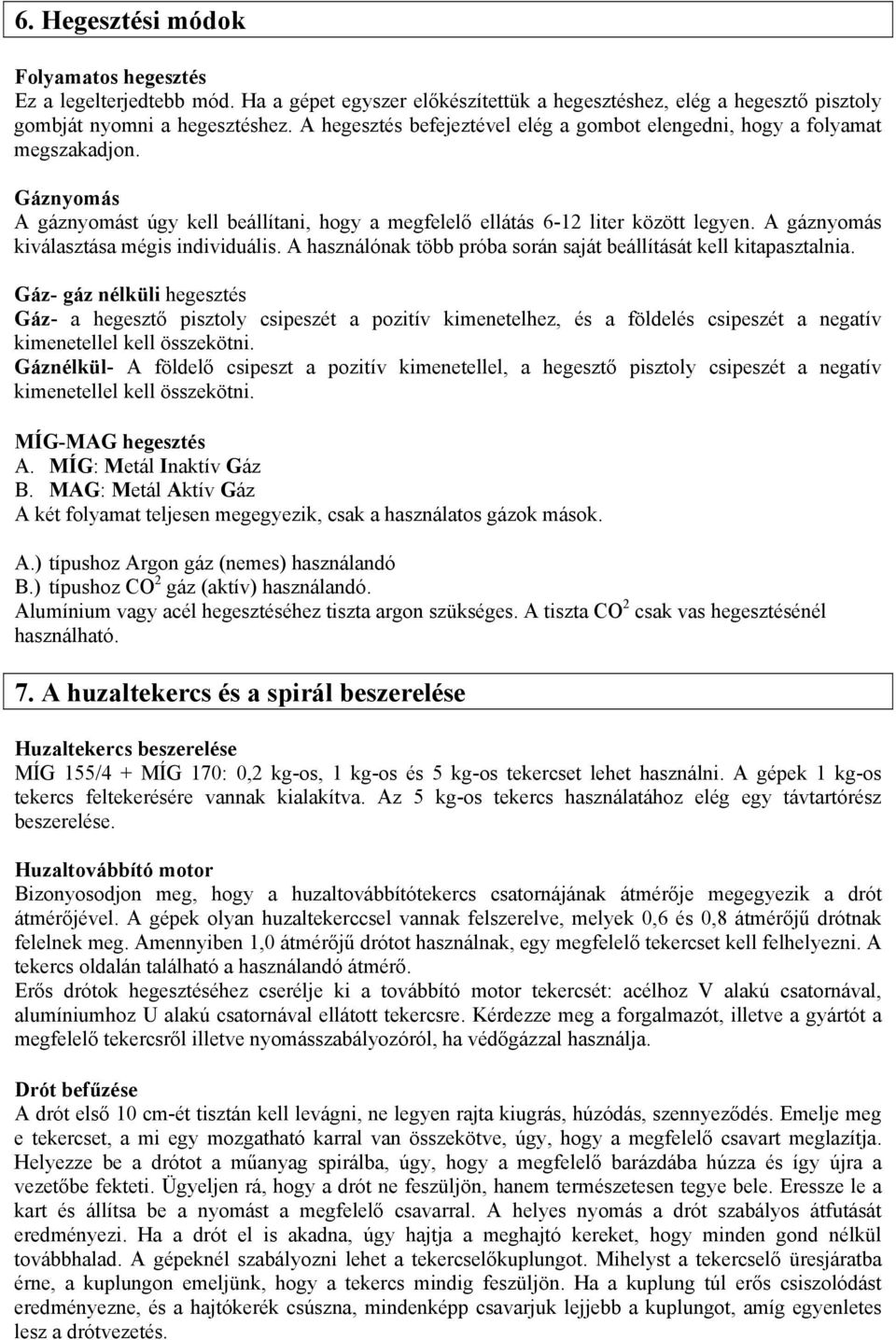 A gáznyomás kiválasztása mégis individuális. A használónak több próba során saját beállítását kell kitapasztalnia.