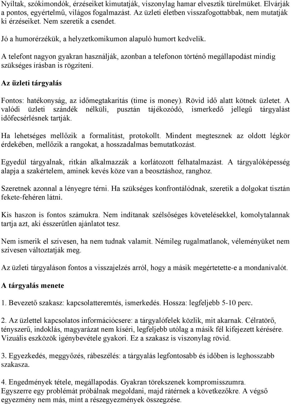 A telefont nagyon gyakran használják, azonban a telefonon történő megállapodást mindig szükséges írásban is rögzíteni. Az üzleti tárgyalás Fontos: hatékonyság, az időmegtakarítás (time is money).