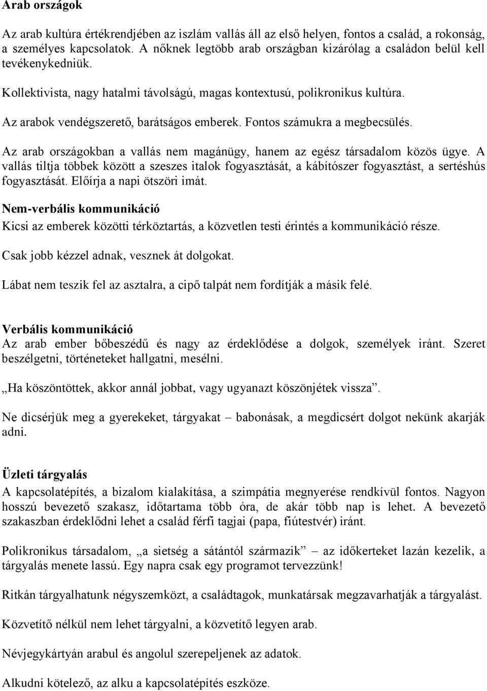 Az arabok vendégszerető, barátságos emberek. Fontos számukra a megbecsülés. Az arab országokban a vallás nem magánügy, hanem az egész társadalom közös ügye.