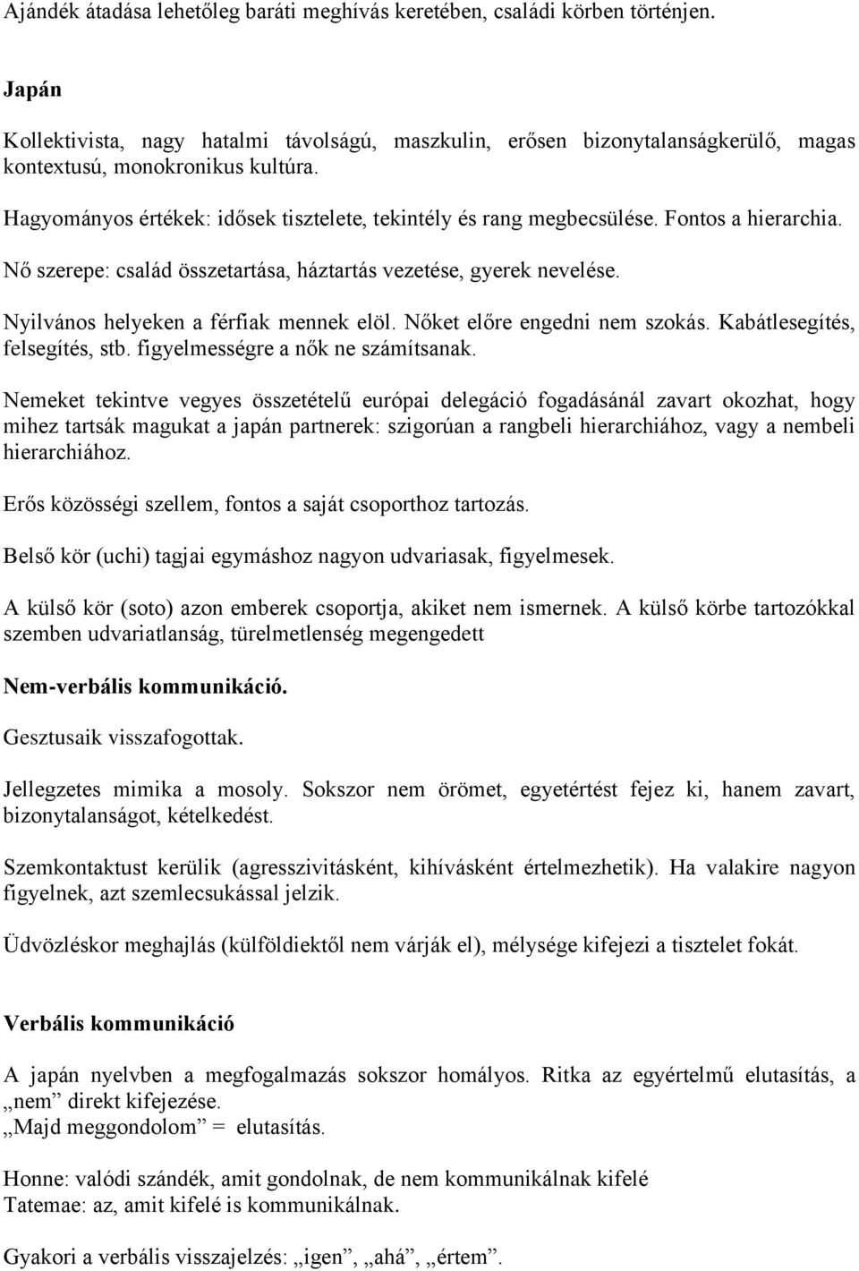 Fontos a hierarchia. Nő szerepe: család összetartása, háztartás vezetése, gyerek nevelése. Nyilvános helyeken a férfiak mennek elöl. Nőket előre engedni nem szokás. Kabátlesegítés, felsegítés, stb.