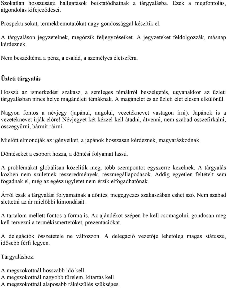 Üzleti tárgyalás Hosszú az ismerkedési szakasz, a semleges témákról beszélgetés, ugyanakkor az üzleti tárgyalásban nincs helye magánéleti témáknak. A magánélet és az üzleti élet élesen elkülönül.