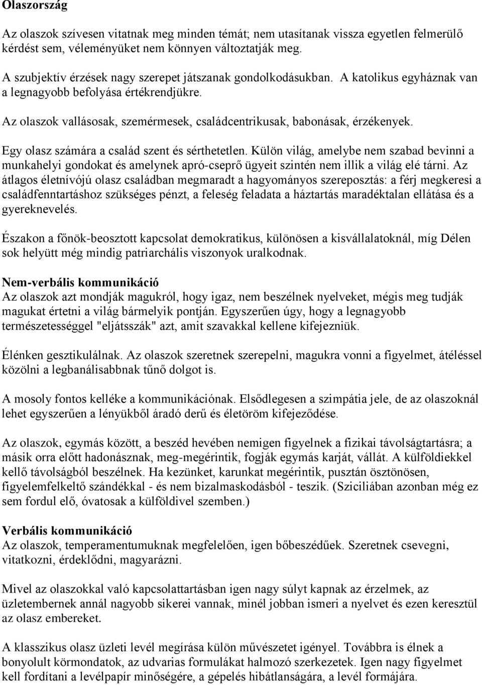 Az olaszok vallásosak, szemérmesek, családcentrikusak, babonásak, érzékenyek. Egy olasz számára a család szent és sérthetetlen.