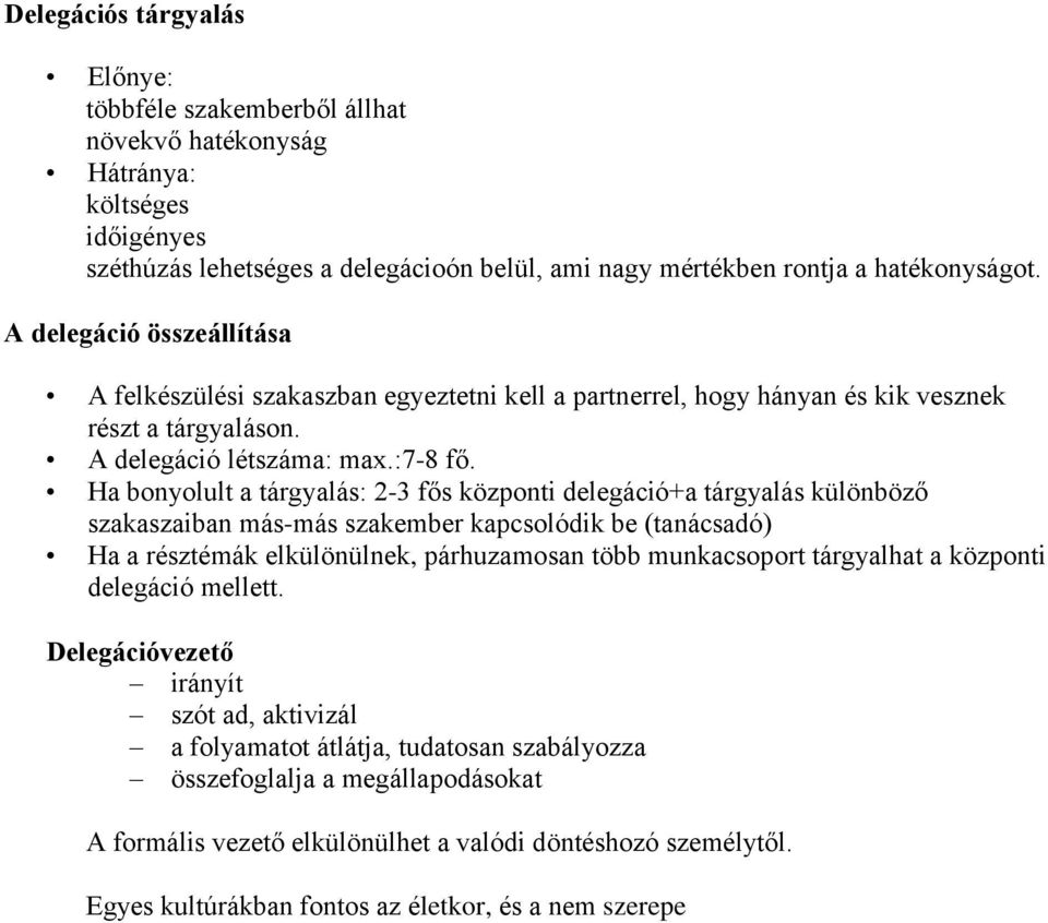 Ha bonyolult a tárgyalás: 2-3 fős központi delegáció+a tárgyalás különböző szakaszaiban más-más szakember kapcsolódik be (tanácsadó) Ha a résztémák elkülönülnek, párhuzamosan több munkacsoport