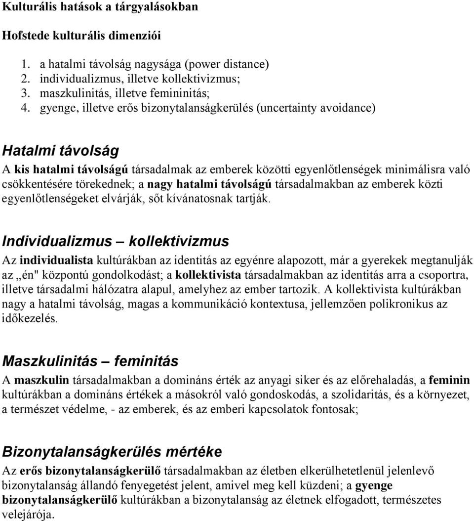 a nagy hatalmi távolságú társadalmakban az emberek közti egyenlőtlenségeket elvárják, sőt kívánatosnak tartják.