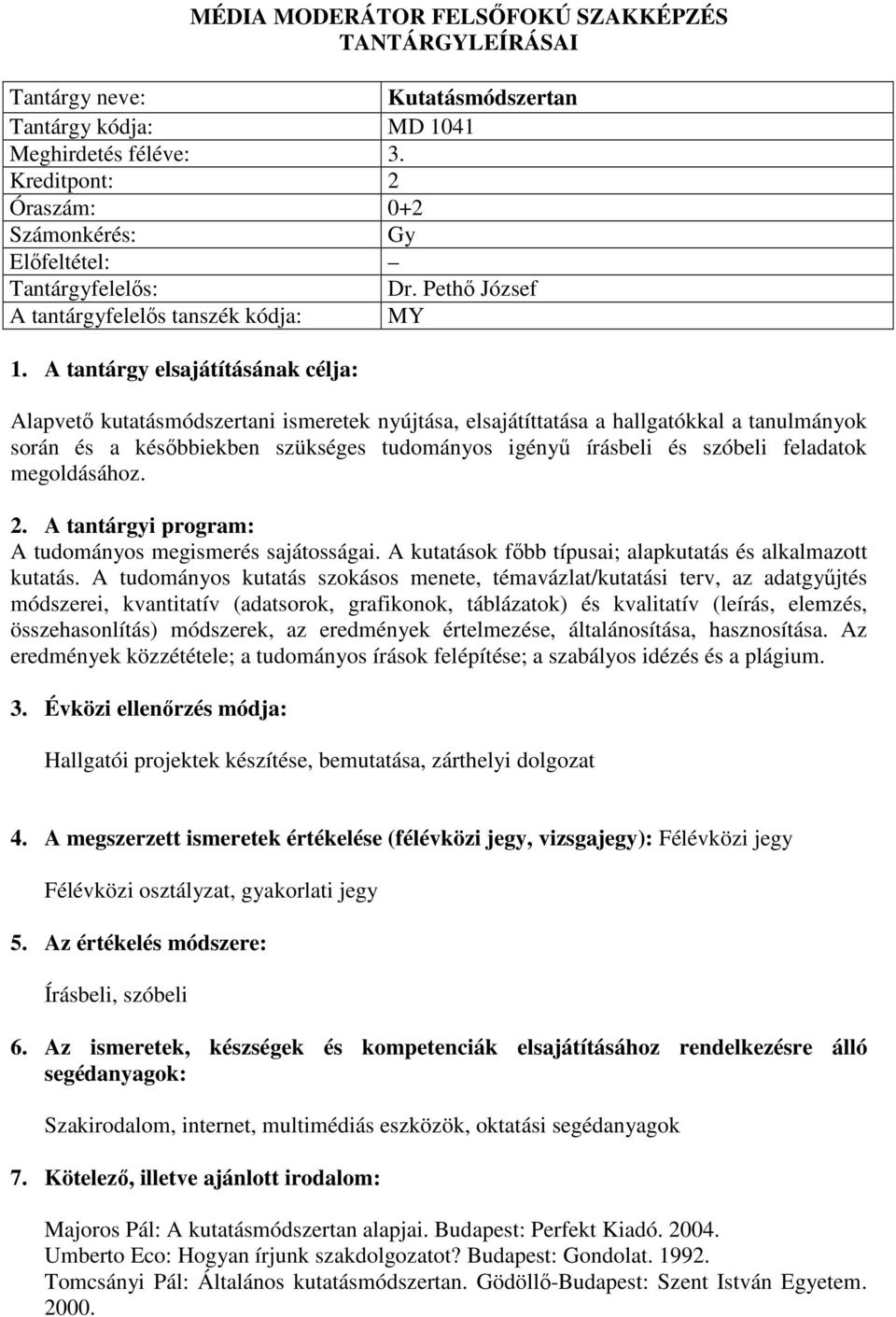 feladatok megoldásához. 2. A tantárgyi program: A tudományos megismerés sajátosságai. A kutatások főbb típusai; alapkutatás és alkalmazott kutatás.