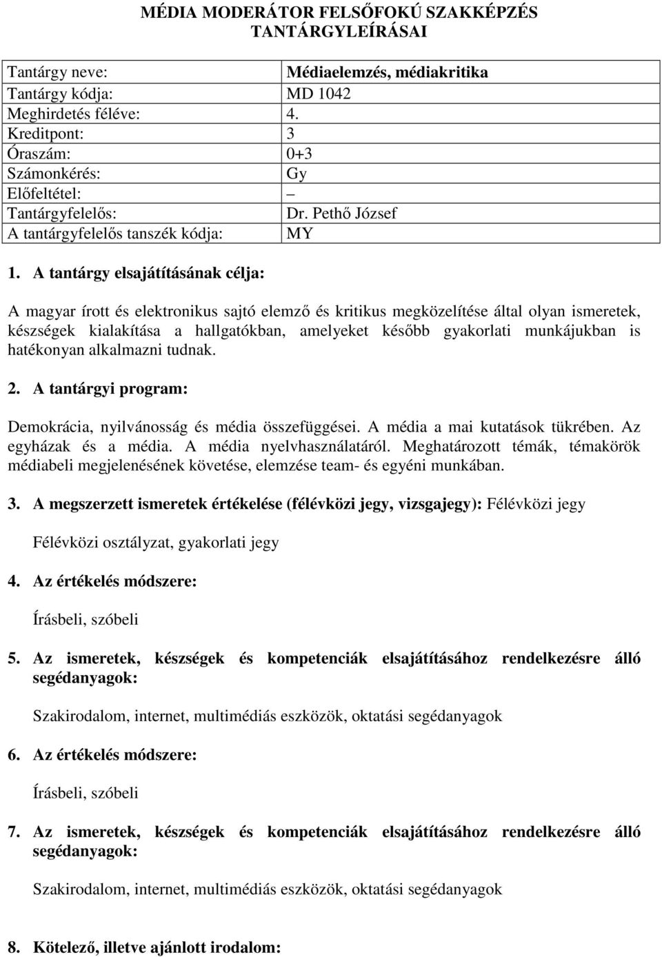 munkájukban is hatékonyan alkalmazni tudnak. 2. A tantárgyi program: Demokrácia, nyilvánosság és média összefüggései. A média a mai kutatások tükrében. Az egyházak és a média.