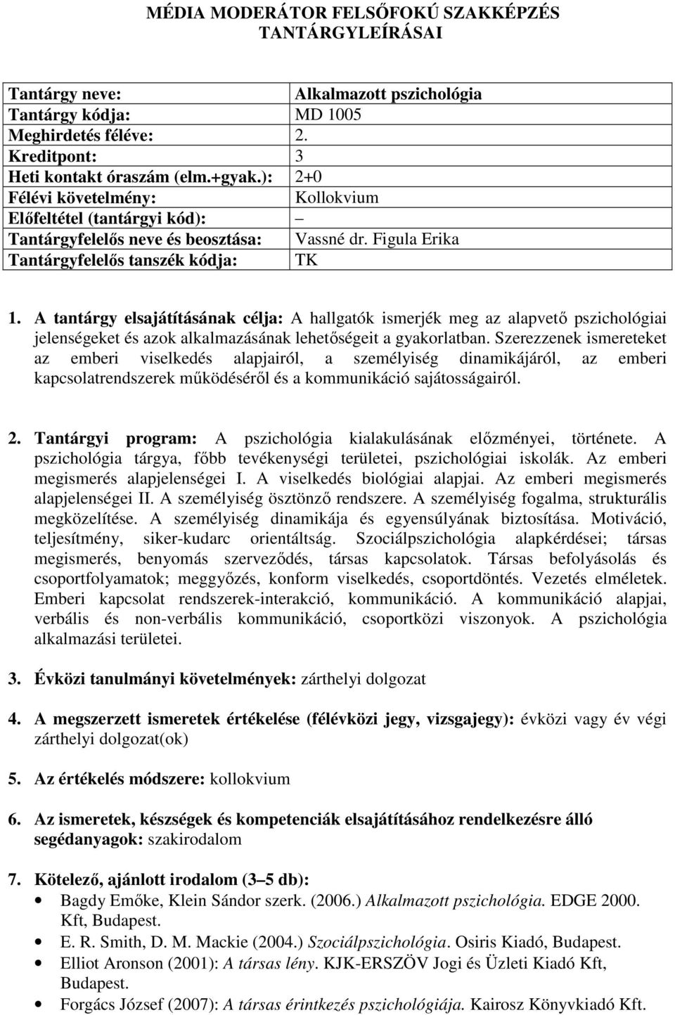 A tantárgy elsajátításának célja: A hallgatók ismerjék meg az alapvető pszichológiai jelenségeket és azok alkalmazásának lehetőségeit a gyakorlatban.