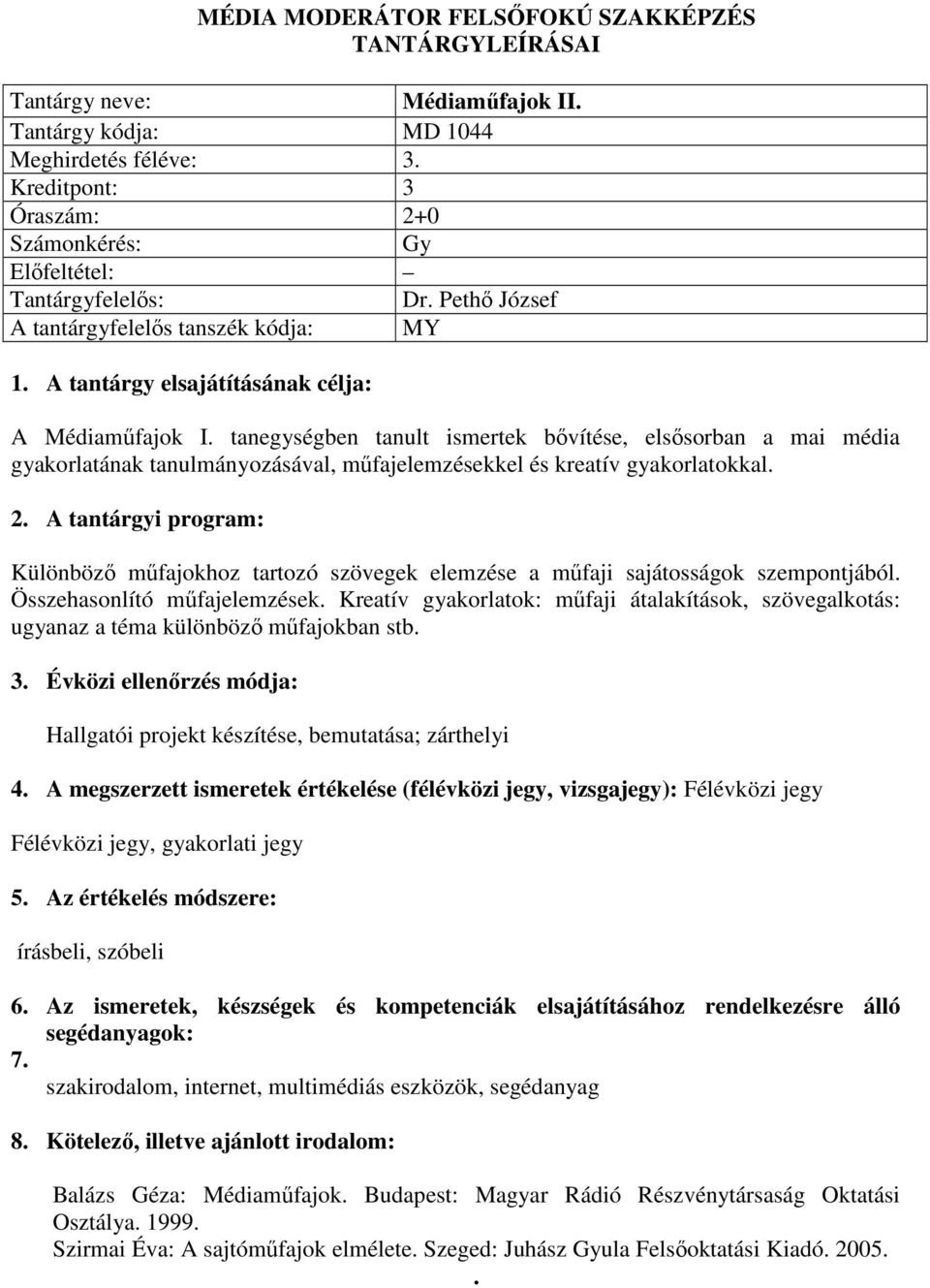 A tantárgyi program: Különböző műfajokhoz tartozó szövegek elemzése a műfaji sajátosságok szempontjából. Összehasonlító műfajelemzések.